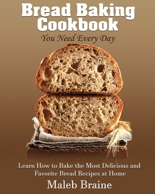 Bread baking cookbook you need every day: Learn How to Bake the Most Delicious and Favorite Bread Recipes at Home. Paperback Suaho Print