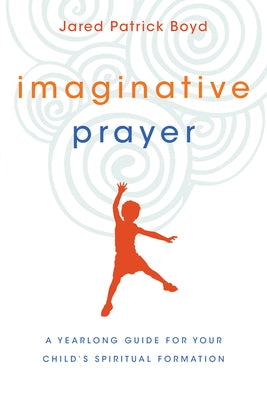 Imaginative Prayer: A Yearlong Guide for Your Child's Spiritual Formation Paperback IVP Books