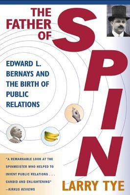 The Father of Spin: Edward L. Bernays and the Birth of Public Relations Paperback Picador USA
