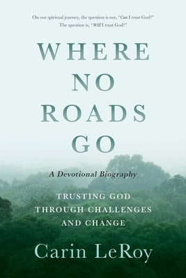 Where No Roads Go: Trusting God through Challenges and Change (A Devotional Biography) Paperback Aneko Press