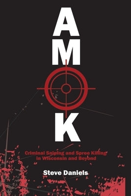 Amok: Criminal Sniping and Spree Killing in Wisconsin and Beyond Paperback Titletown Publishing, LLC