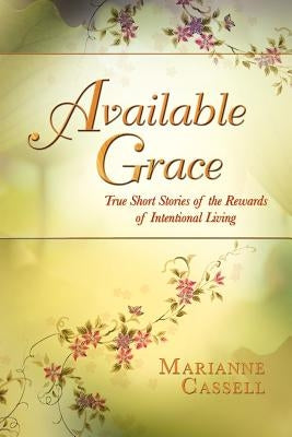 Available Grace: True Short Stories of the Rewards of Intentional Living Paperback Strategic Book Publishing