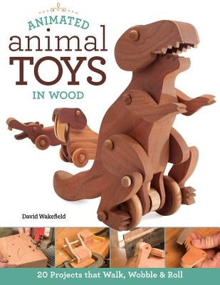 Animated Animal Toys in Wood: 20 Projects That Walk, Wobble & Roll Paperback Fox Chapel Publishing