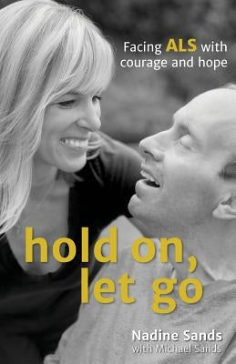 Hold On, Let Go: Facing ALS with courage and hope Paperback Nadine Sands