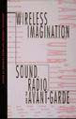 Wireless Imagination: Sound, Radio, and the Avant-Garde Paperback MIT Press