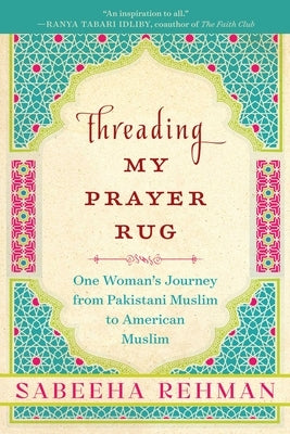 Threading My Prayer Rug: One Woman's Journey from Pakistani Muslim to American Muslim Paperback Arcade Publishing