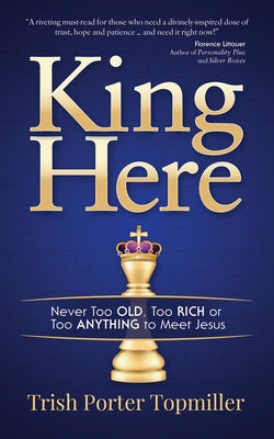 King Here: Never Too Old, Too Rich or Too Anything to Meet Jesus Paperback Morgan James Faith