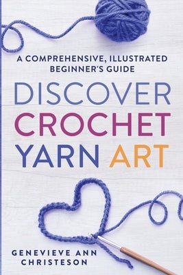 Discover Crochet Yarn Art: A Comprehensive, Illustrated Beginner's Guide Paperback Paula Andres