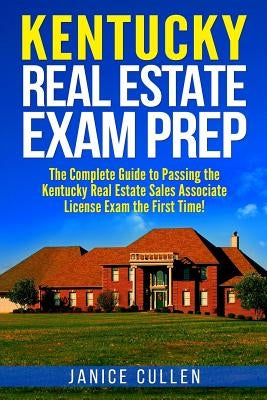 Kentucky Real Estate Exam Prep: The Complete Guide to Passing the Kentucky Real Estate Sales Associate License Exam the First Time! Paperback Createspace Independent Publishing Platform