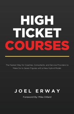 High Ticket Courses: The Fastest Way for Coaches, Consultants, and Service Providers to Make Six or Seven Figures with a New Hybrid Educati Betterway Enterprises Inc