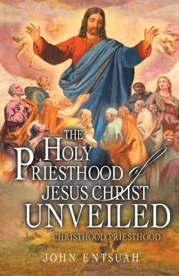 The Holy Priesthood of Jesus Christ Unveiled: Christhood Priesthood Bible Bookside Press