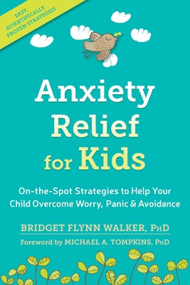 Anxiety Relief for Kids: On-The-Spot Strategies to Help Your Child Overcome Worry, Panic, and Avoidance New Harbinger Publications