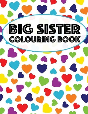 Big Sister Colouring Book: Unicorns, Rainbows and Cupcakes New Baby Color Book for Big Sisters Ages 2-6, Perfect Gift for Little Girls with a New Paperback Independently Published