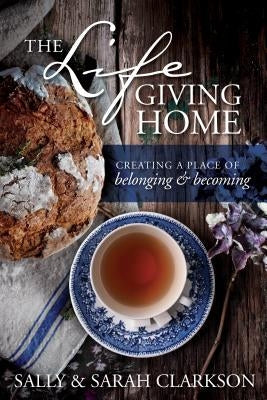 The Lifegiving Home: Creating a Place of Belonging and Becoming Paperback Tyndale Momentum