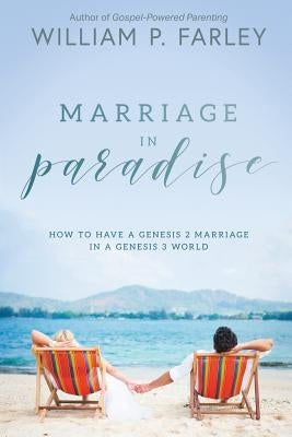 Marriage In Paradise: How to Have a Genesis two Marriage in a Genesis three World Paperback Createspace Independent Publishing Platform