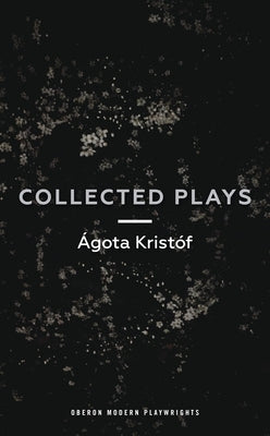 Ágóta Kristóf: Collected Plays: John and Joe; The Lift Key; A Passing Rat; The Grey Hour or the Last Client; The Monster; The Road; T Paperback Bloomsbury Publishing PLC