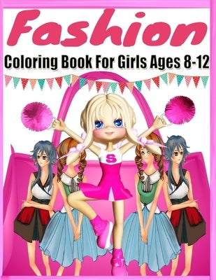 Fashion Coloring Book For Girls Ages 8-12: Color Me & Beauty Coloring Book for Tweens With Gorgeous Beauty Fashion Style;Coloring Pages For Girls(Kids Paperback Independently Published