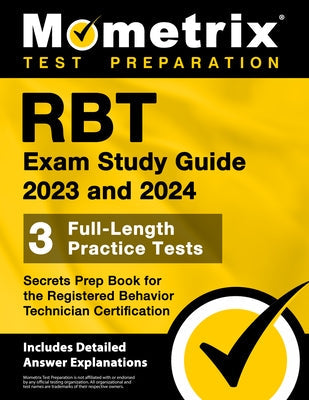 Rbt Exam Study Guide 2023 and 2024 - 3 Full-Length Practice Tests, Secrets Prep Book for the Registered Behavior Technician Certification: [Includes D Paperback Mometrix Media LLC