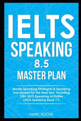 IELTS Speaking 8.5 Master Plan. Master Speaking Strategies & Speaking Vocabulary for the Real Test, Including 100+ IELTS Speaking Activities: IELTS Sp Paperback Independently Published