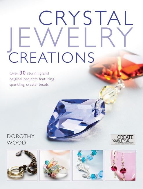 Crystal Jewelry Creations: Over 30 Stunning and Original Projects Featuring Sparkling Crystal Beads Paperback David & Charles