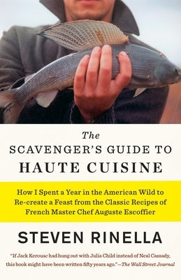 The Scavenger's Guide to Haute Cuisine: How I Spent a Year in the American Wild to Re-Create a Feast from the Classic Recipes of French Master Chef Au Paperback Random House