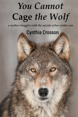 You Cannot Cage the Wolf: A Mother Struggles with the Suicide of Her Soldier Son Paperback Haley's
