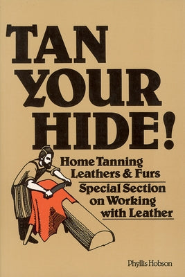 Tan Your Hide!: Home Tanning Leathers & Furs Storey Publishing