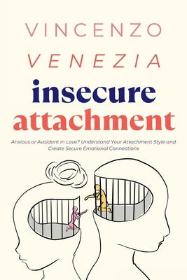 Insecure Attachment: Anxious or Avoidant in Love? Understand Your Attachment Style and Create Secure Emotional Connections Paperback Vincenzo Venezia