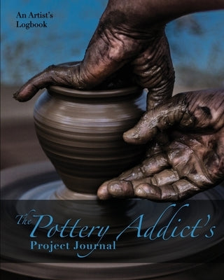 The Pottery Addict's Project Journal: An Artist's Logbook Paperback Nola Anderson