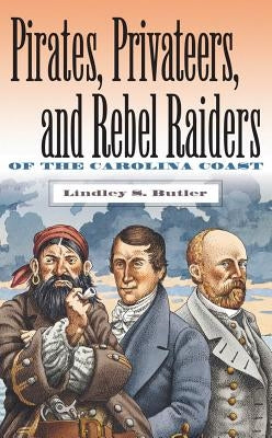 Pirates, Privateers, and Rebel Raiders of the Carolina Coast Paperback University of North Carolina Press
