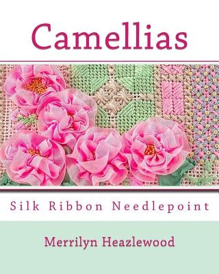 Camellias: Silk Ribbon Needlepoint Paperback Createspace Independent Publishing Platform