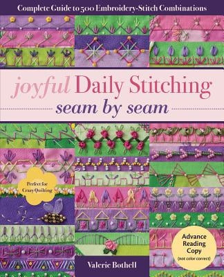 Joyful Daily Stitching, Seam by Seam: Complete Guide to 500 Embroidery-Stitch Combinations, Perfect for Crazy Quilting C&T Publishing