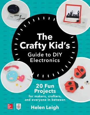 The Crafty Kids Guide to DIY Electronics: 20 Fun Projects for Makers, Crafters, and Everyone in Between Paperback McGraw Hill Tab