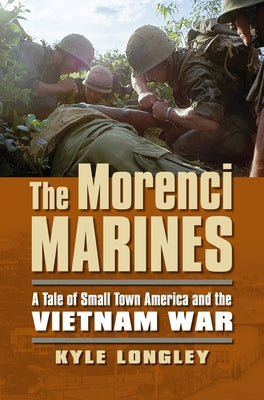 The Morenci Marines: A Tale of Small Town America and the Vietnam War Paperback University Press of Kansas