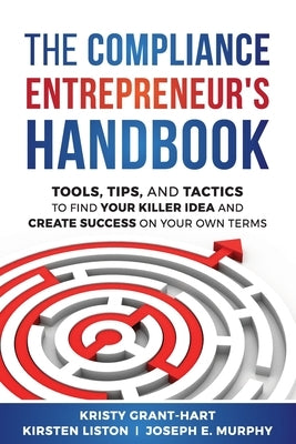 The Compliance Entrepreneur's Handbook: Tools, Tips, and Tactics to Find Your Killer Idea and Create Success on Your Own Terms Paperback Brentham House Publishing Company Ltd.