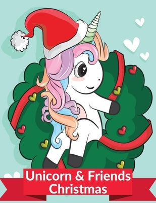 Unicorn and Friends Christmas: Coloring Book For Kids Ages 4-8 (US Edition).A unicorn themed Christmas coloring book for children.A stocking stuffer Independently Published