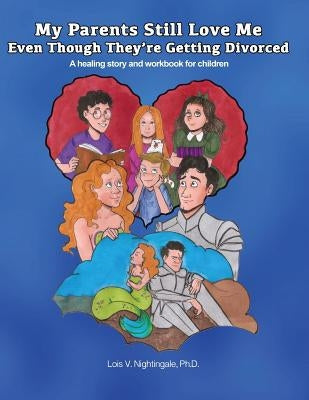 My Parents Still Love Me Even Though They're Getting Divorced: A healing story and workbook for children Paperback Nightingale Rose Publications