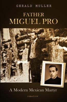 Father Miguel Pro: A Modern Mexican Martyr Paperback Ignatius Press