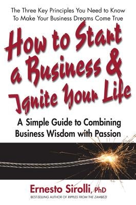 How to Start a Business and Ignite Your Life: A Simple Guide to Combining Business Wisdom with Passion Square One Publishers