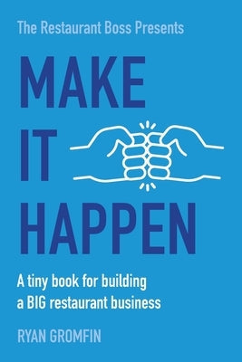 Make It Happen: A tiny book for building a BIG restaurant business Authentic Restaurant Concepts Inc.