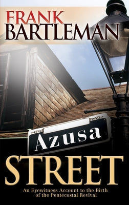 Azusa Street: An Eyewitness Account to the Birth of the Pentecostal Revival Paperback Whitaker House