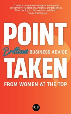 Point Taken: Brilliant Business Advice from Women at the Top Paperback Michelle Savage, LLC, DBA Sulit Press