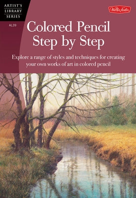 Colored Pencil Step by Step: Explore a Range of Styles and Techniques for Creating Your Own Works of Art in Colored Pencils Paperback Walter Foster Publishing