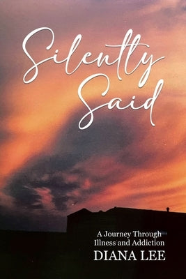 Silently Said: A Journey Through Illness and Addiction Paperback Tellwell Talent