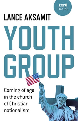 Youth Group: Coming of Age in the Church of Christian Nationalism Paperback Zero Books