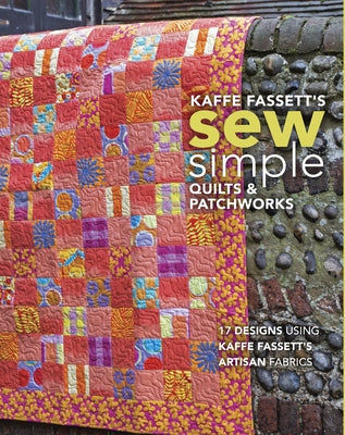 Kaffe Fassett's Sew Simple Quilts & Patchworks: 17 Designs Using Kaffe Fassett's Artisan Fabrics Taunton Press