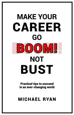 Make Your Career Go BOOM! Not Bust: Practical tips to succeed in an ever-changing world Paperback Createspace Independent Publishing Platform