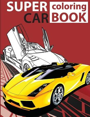 Super Car Coloring Book: Cars coloring book for kids - activity books for preschooler - coloring book for Boys, Girls, Fun, coloring book for k Paperback Createspace Independent Publishing Platform