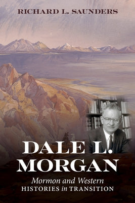 Dale L. Morgan: Mormon and Western Histories in Transition Paperback University of Utah Press
