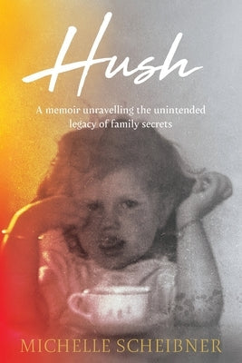Hush: A memoir unravelling the unintended legacy of family secrets Paperback Kind Press
